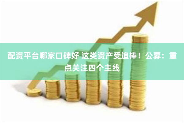 配资平台哪家口碑好 这类资产受追捧！公募：重点关注四个主线