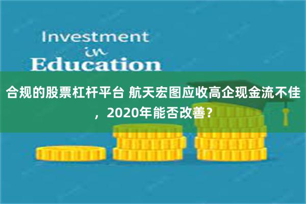 合规的股票杠杆平台 航天宏图应收高企现金流不佳，2020年能否改善？