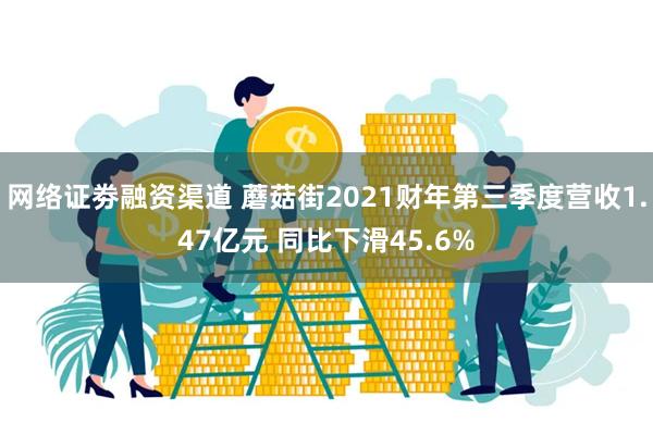 网络证劵融资渠道 蘑菇街2021财年第三季度营收1.47亿元 同比下滑45.6%