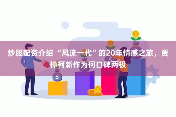 炒股配资介绍 “风流一代”的20年情感之旅，贾樟柯新作为何口碑两极